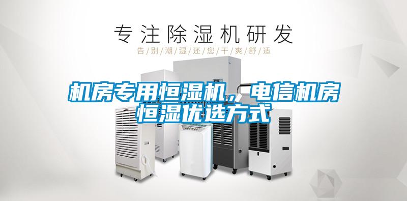 機房專用恒濕機，電信機房恒濕優選方式