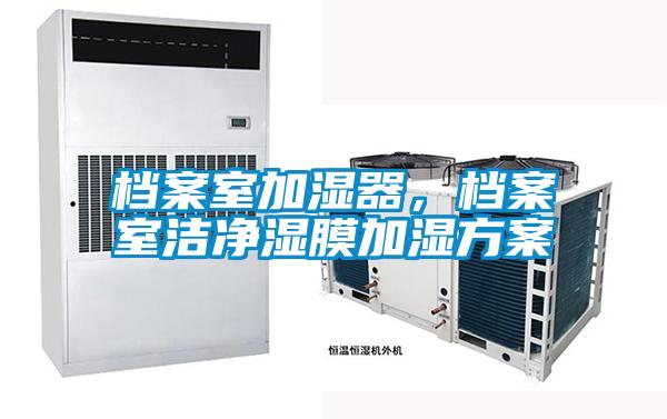 檔案室加濕器，檔案室潔凈濕膜加濕方案