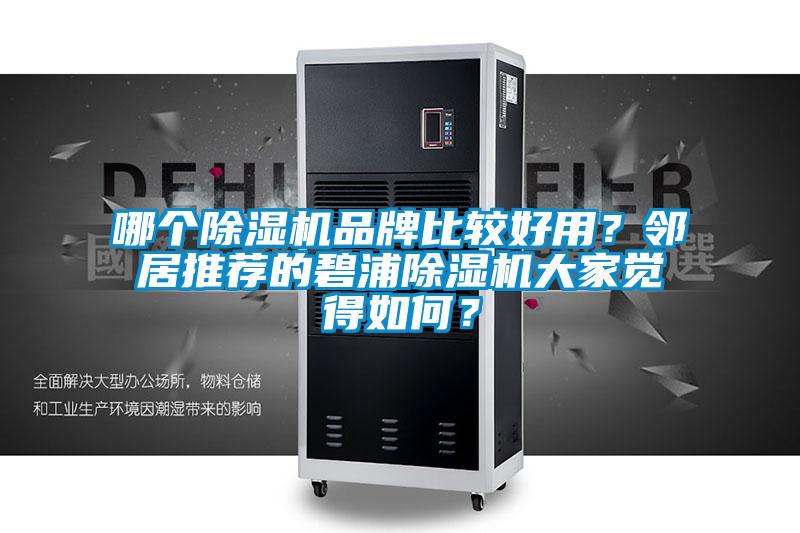 哪個(gè)除濕機(jī)品牌比較好用？鄰居推薦的碧浦除濕機(jī)大家覺得如何？