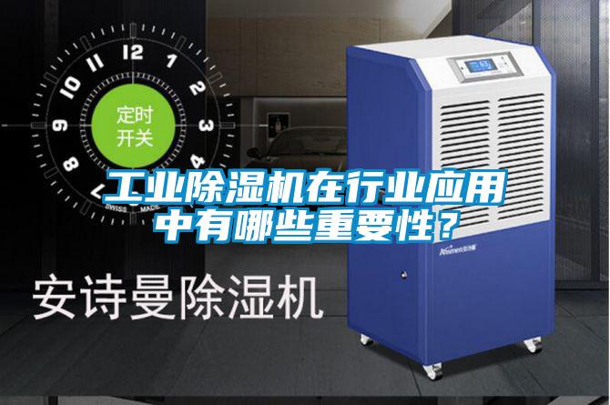 工業除濕機在行業應用中有哪些重要性？