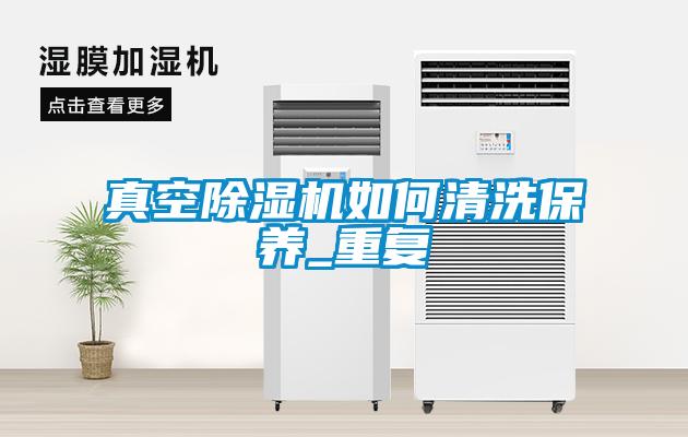 真空除濕機如何清洗保養(yǎng)_重復(fù)