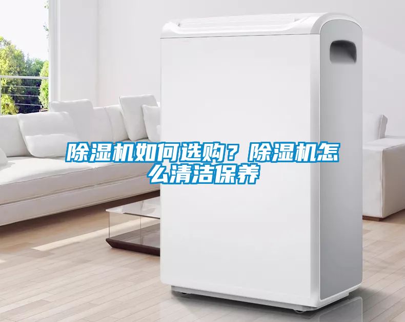 除濕機如何選購？除濕機怎么清潔保養(yǎng)