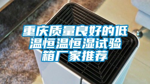 重慶質量良好的低溫恒溫恒濕試驗箱廠家推薦