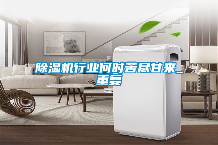 除濕機(jī)行業(yè)何時(shí)苦盡甘來_重復(fù)
