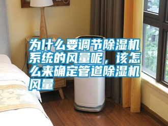 知識百科為什么要調節除濕機系統的風量呢，該怎么來確定管道除濕機風量