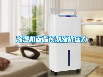 行業(yè)新聞除濕機(jī)面臨預(yù)期漲價壓力