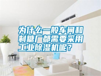 知識百科為什么一般車間和制糖廠都需要采用工業除濕機呢？