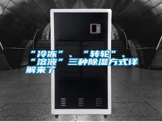 常見(jiàn)問(wèn)題“冷凍”、“轉(zhuǎn)輪”、“溶液”三種除濕方式詳解來(lái)了