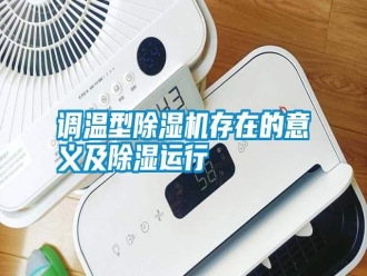 行業(yè)新聞?wù){(diào)溫型除濕機存在的意義及除濕運行