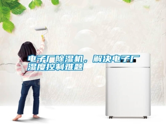 行業新聞電子廠除濕機，解決電子廠濕度控制難題