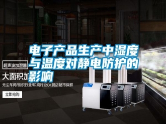 行業新聞電子產品生產中濕度與溫度對靜電防護的影響