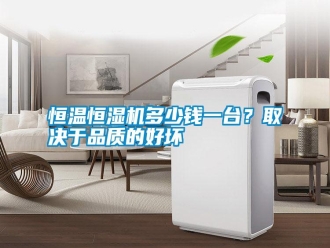 知識百科恒溫恒濕機多少錢一臺？取決于品質(zhì)的好壞