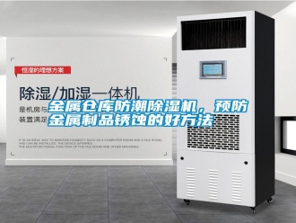 常見問題金屬倉庫防潮除濕機，預防金屬制品銹蝕的好方法