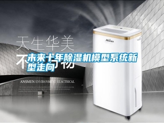 知識百科未來十年除濕機模型系統新型走向