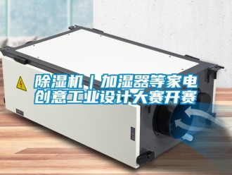 行業(yè)新聞除濕機(jī)｜加濕器等家電創(chuàng)意工業(yè)設(shè)計大賽開賽