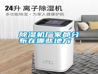 行業新聞除濕機廠家都分布在哪些地方