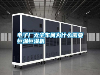 行業(yè)新聞電子廠無塵車間為什么需要恒溫恒濕機