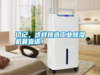 知識百科切記，這樣挑選工業(yè)除濕機最靠譜！
