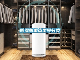 知識(shí)百科除濕機(jī)重點(diǎn)型號(hào)歸類(lèi)