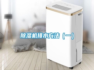 行業新聞除濕機排水方法（一）