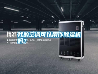 知識百科我的空調(diào)可以用作除濕機嗎？