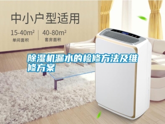 行業新聞除濕機漏水的檢修方法及維修方案